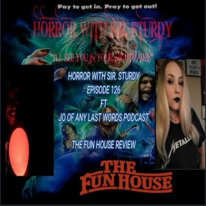 HORROR WITH SIR. STURDY EPISODE  126 FT JO OF ANY LAST WORDS PODCAST  THE FUN HOUSE REVIEW