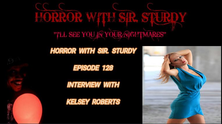 HORROR WITH SIR  STURDY EPISODE 128 INTERVIEW WITH KELSEY ROBERTS