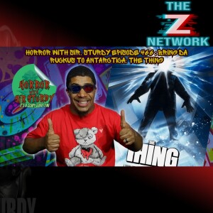 HORROR WITH SIR. STURDY EPISODE 466 BRING DA RUCKUS TO ANTARCTICA: THE THING