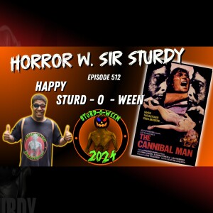 HORROR WITH SIR. STURDY EPISODE 512 CHOP TILL YOU DROP: UNRAVELING THE CANNIBAL MAN 🪓🩸