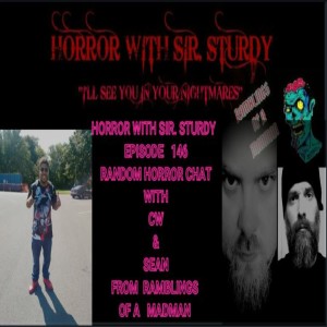 HORROR WITH SIR. STURDY EPISODE 146 INTEWVIEW WITH CW & SEAN FROM RAMBLINGS OF A MAD MAN