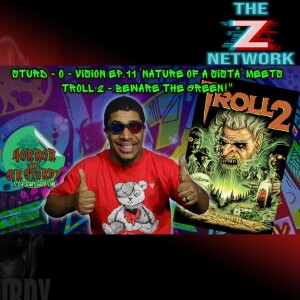 STURD - O - VISION  EP.11 ’ ’NATURE OF A SISTA’ MEETS TROLL 2 - BEWARE THE GREEN!”