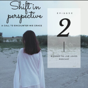 #2: shift in perspective- a call to encounter His Grace