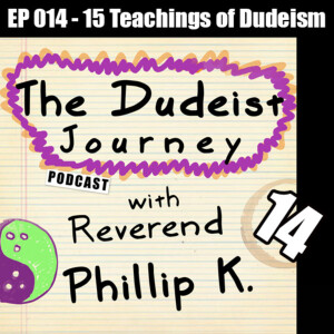 EP 014 - ”15 Teachings of Dudeism” - The Dudeist Journey w/ Rev. Phillip K.