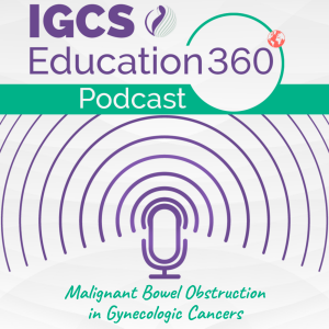 Malignant Bowel Obstruction in Gynecologic Cancers Episode 2: Decision-Making, Ethics, and Communication