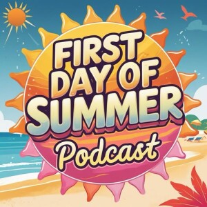 First day of Summer Podcast 2025