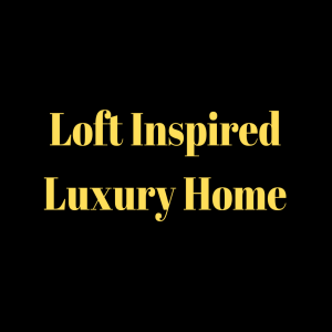 Loft Inspired Luxury Home