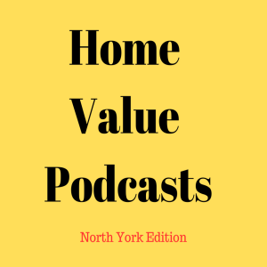 Home Value Podcast: North York Edition