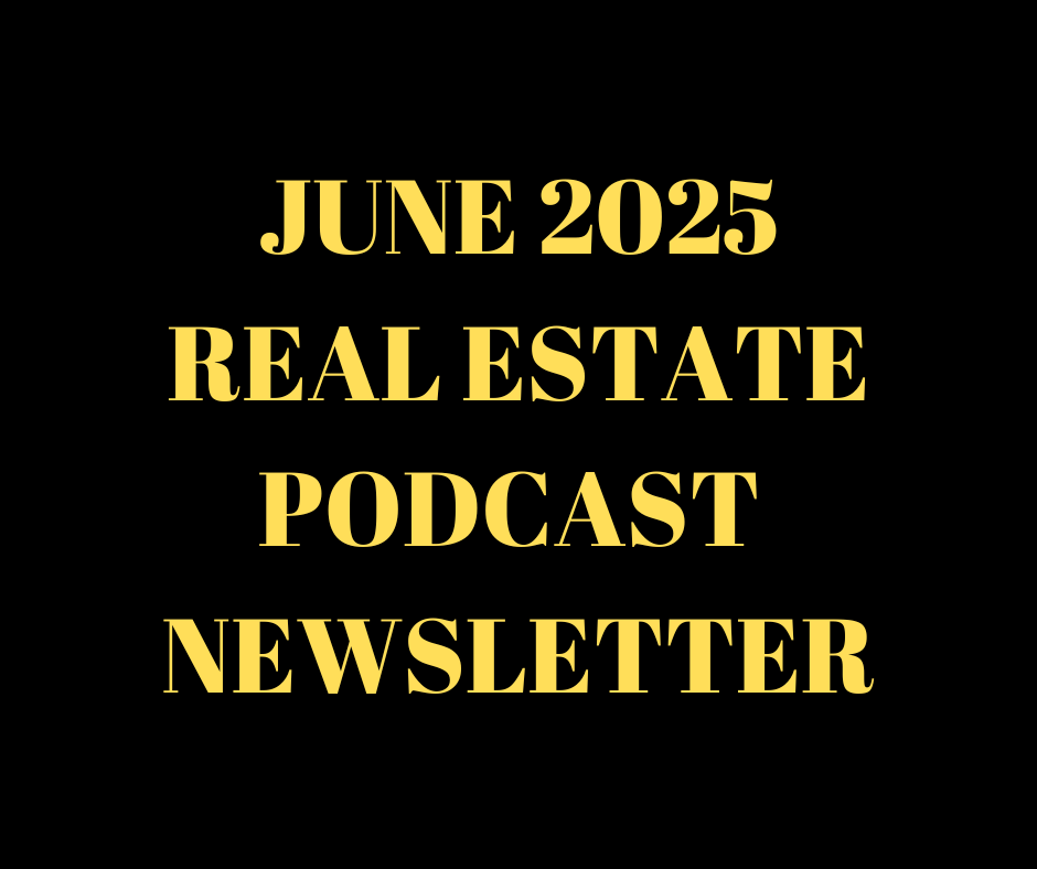 June 2025 Real Estate Podcast Newsletter
