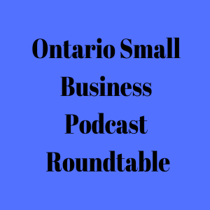 Ontario Small Business Podcast Roundtable