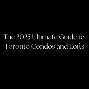 The 2025 Ultimate Guide to Toronto Condos and Lofts: Celebrating 25 Years