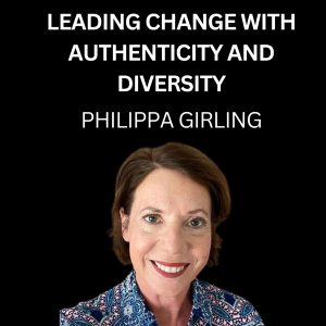 Philippa Girling: Leading Change with Authenticity and Diversity