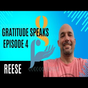 Episode 4: Reese - New Way of Life | Gratitude Speaks