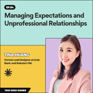 #04: Managing Expectations and Unprofessional Relationships | Tina Huang (Former Lead Designer at Grab Bank, and Rakuten Viki)