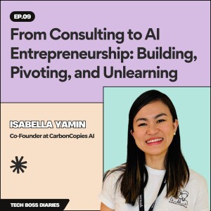 #09: From Consulting to AI Entrepreneurship: Building, Pivoting, and Unlearning | Isabella Yamin (Co-Founder at CarbonCopies AI)