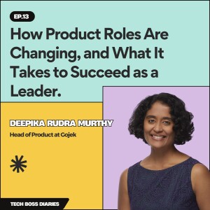 #13: How Product Roles Are Changing, and What It Takes to Succeed as a Leader. | Deepika Rudra Murthy (Head of Product @ Gojek)