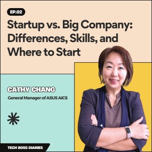 #02: Startup vs. Big Company: Differences, Skills needed, and Where to Start | Cathy Chang (General Manager of ASUS AICS)