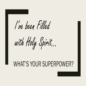 I've Been Filled With The Holy Spirit... What's Your Superpower?