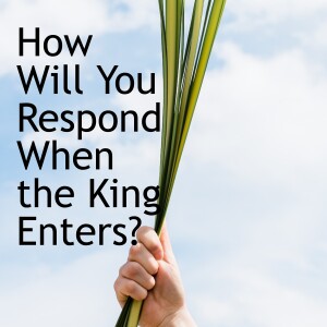 How Will You Respond When the King Enters?