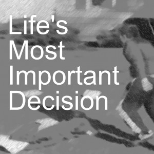 Life‘s Most Important Decision