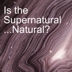 Is the Supernatural ...Natural?