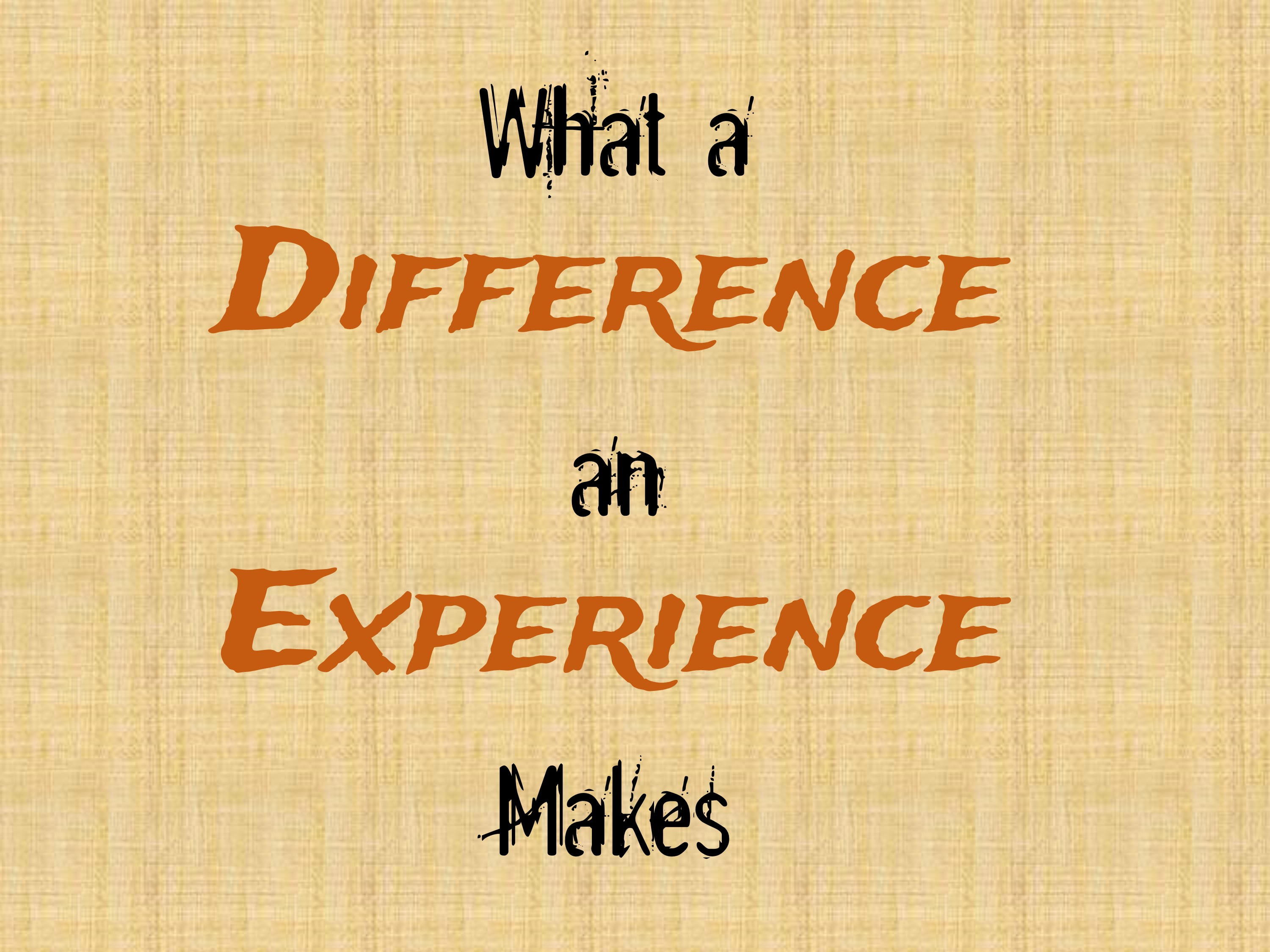 What A Difference An Experience Makes
