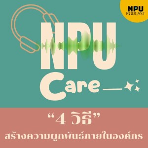 NPU PODCAST I NPU Care EP.12 I 4 วิธีสร้างความผูกพันธ์ภายในองค์กร