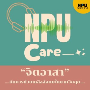 NPU PODCAST I NPU Care EP.11 I จิตอาสากับการช่วยเหลือสังคมในยามวิกฤต