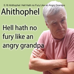 5.18 Ahithophel: Hell Hath no Fury Like an Angry Grandpa