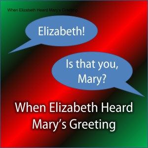 When Elizabeth Heard Mary‘s Greeting