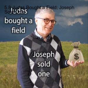 5.8 Judas Bought a Field; Joseph Sold One