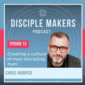 Creating a Culture of Men Discipling Men (feat. Chris Harper)