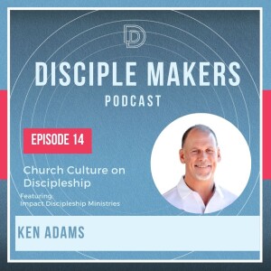 Church Discipleship Culture (feat. Ken Adams from Impact Discipleship Ministries)