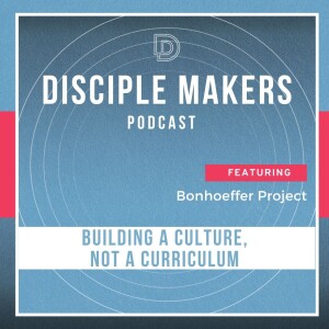 Discipleship: Building a Culture, Not a Curriculum Bonhoeffer Project (feat. Dan Leitz)