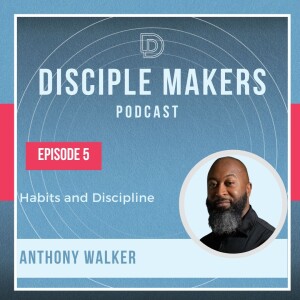 Habits and Discipline in a Disciple Making Culture (feat. Anthony Walker)