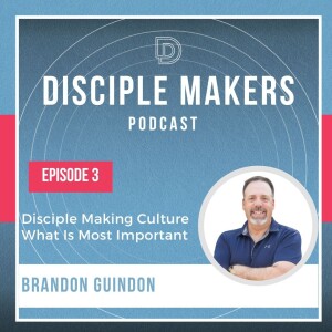 What Is Most Important in Creating a Disciple Making Culture (feat. Brandon Guindon)