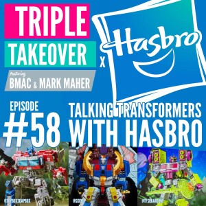 #58: Talking Transformers with Hasbro (featuring Bmac & Mark Maher)