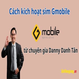 Chuyên gia Danny Danh Tân chia sẻ cách kích hoạt sim Gmobile