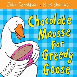 Chocolate Mousse for Greedy Goose, by Julia Donaldson