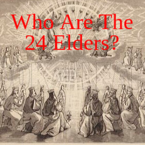 Who Are The 24 Elders of Rev 4 and 5?