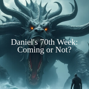 The 70th Week of Daniel: Coming or Not?
