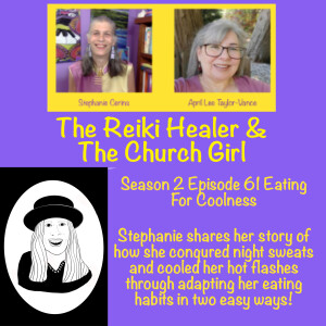 Season 2 Episode 61 Eating For Coolness Or Reducing Hot Flashes With The Reiki Healer Stephanie :~)