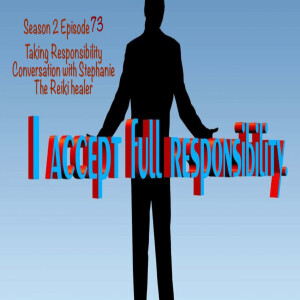 Season 2 Episode 73 Taking Responsibility For My Life Conversation with Stephanie ”The Reiki Healer”