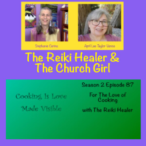 Season 2 Episode 87 ”For The Love of Cooking” The Reiki Healer shares her passion for cooking