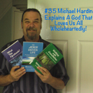 #35 Michael Hardin Explans a God That Loves Us All Wholeheartedly Part 1