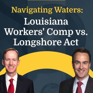 Episode 3 - Navigating Waters Louisiana Workers' Comp vs. Longshore Act