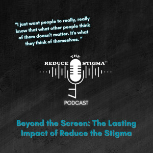 Beyond the Screen: The Lasting Impact of Reduce the Stigma