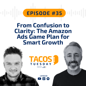 Ep 35 - From Confusion to Clarity : The Amazon Ads Game Plan for Smart Growth
