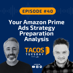 Ep 40 - Your Amazon Prime Ads Strategy Preparation Analysis