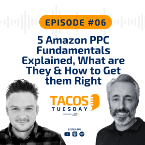 Ep 6 - 5 Amazon PPC Fundamentals Explained, What are They and How to Get them Right